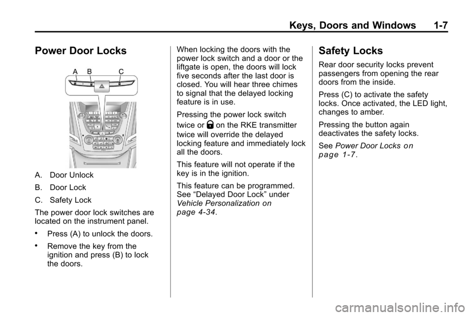 CHEVROLET EQUINOX 2010 2.G User Guide Keys, Doors and Windows 1-7
Power Door Locks
A. Door Unlock
B. Door Lock
C. Safety Lock
The power door lock switches are
located on the instrument panel.
.Press (A) to unlock the doors.
.Remove the ke