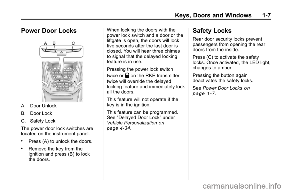 CHEVROLET EQUINOX 2010 2.G Owners Manual Keys, Doors and Windows 1-7
Power Door Locks
A. Door Unlock
B. Door Lock
C. Safety Lock
The power door lock switches are
located on the instrument panel.
.Press (A) to unlock the doors.
.Remove the ke