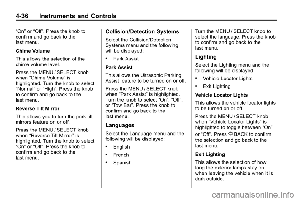 CHEVROLET EQUINOX 2010 2.G Owners Manual 4-36 Instruments and Controls
“On”or“Off”. Press the knob to
confirm and go back to the
last menu.
Chime Volume
This allows the selection of the
chime volume level.
Press the MENU / SELECT kno CHEVROLET EQUINOX 2010 2.G Owners Manual 4-36 Instruments and Controls
“On”or“Off”. Press the knob to
confirm and go back to the
last menu.
Chime Volume
This allows the selection of the
chime volume level.
Press the MENU / SELECT kno
