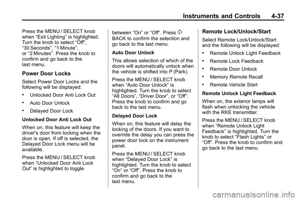 CHEVROLET EQUINOX 2010 2.G Owners Manual Instruments and Controls 4-37
Press the MENU / SELECT knob
when“Exit Lighting” is highlighted.
Turn the knob to select “Off”,
“30 Seconds”, “1 Minute”,
or “2 Minutes”. Press the kn CHEVROLET EQUINOX 2010 2.G Owners Manual Instruments and Controls 4-37
Press the MENU / SELECT knob
when“Exit Lighting” is highlighted.
Turn the knob to select “Off”,
“30 Seconds”, “1 Minute”,
or “2 Minutes”. Press the kn
