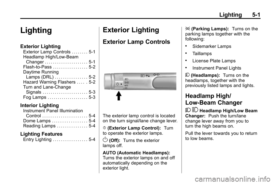 CHEVROLET EQUINOX 2010 2.G Owners Manual Lighting 5-1
Lighting
Exterior Lighting
Exterior Lamp Controls . . . . . . . . 5-1
Headlamp High/Low-BeamChanger . . . . . . . . . . . . . . . . . . . . . 5-1
Flash-to-Pass . . . . . . . . . . . . . . CHEVROLET EQUINOX 2010 2.G Owners Manual Lighting 5-1
Lighting
Exterior Lighting
Exterior Lamp Controls . . . . . . . . 5-1
Headlamp High/Low-BeamChanger . . . . . . . . . . . . . . . . . . . . . 5-1
Flash-to-Pass . . . . . . . . . . . . . .