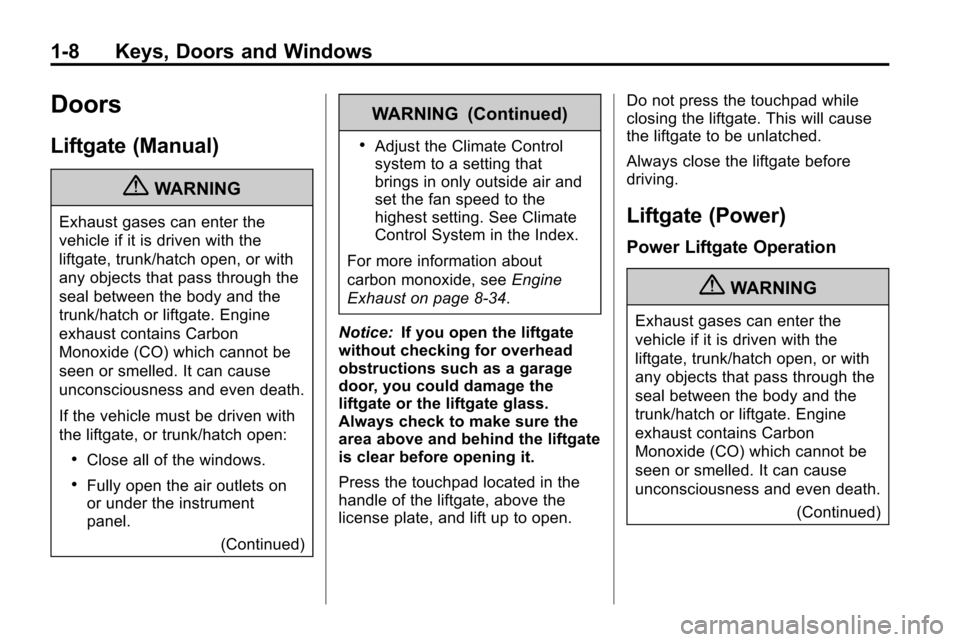 CHEVROLET EQUINOX 2010 2.G User Guide 1-8 Keys, Doors and Windows
Doors
Liftgate (Manual)
{WARNING
Exhaust gases can enter the
vehicle if it is driven with the
liftgate, trunk/hatch open, or with
any objects that pass through the
seal bet