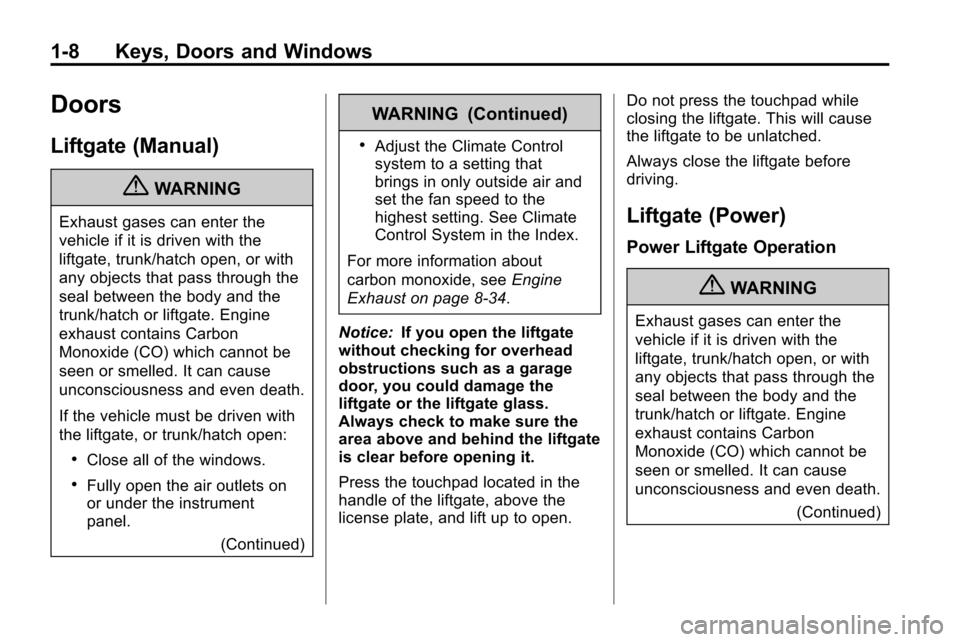 CHEVROLET EQUINOX 2010 2.G Owners Manual 1-8 Keys, Doors and Windows
Doors
Liftgate (Manual)
{WARNING
Exhaust gases can enter the
vehicle if it is driven with the
liftgate, trunk/hatch open, or with
any objects that pass through the
seal bet