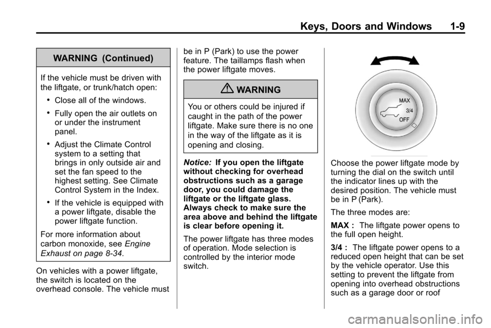 CHEVROLET EQUINOX 2010 2.G User Guide Keys, Doors and Windows 1-9
WARNING (Continued)
If the vehicle must be driven with
the liftgate, or trunk/hatch open:
.Close all of the windows.
.Fully open the air outlets on
or under the instrument
