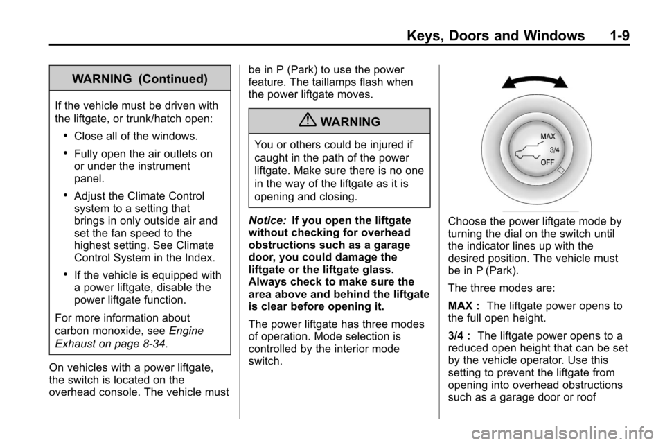 CHEVROLET EQUINOX 2010 2.G Owners Manual Keys, Doors and Windows 1-9
WARNING (Continued)
If the vehicle must be driven with
the liftgate, or trunk/hatch open:
.Close all of the windows.
.Fully open the air outlets on
or under the instrument
