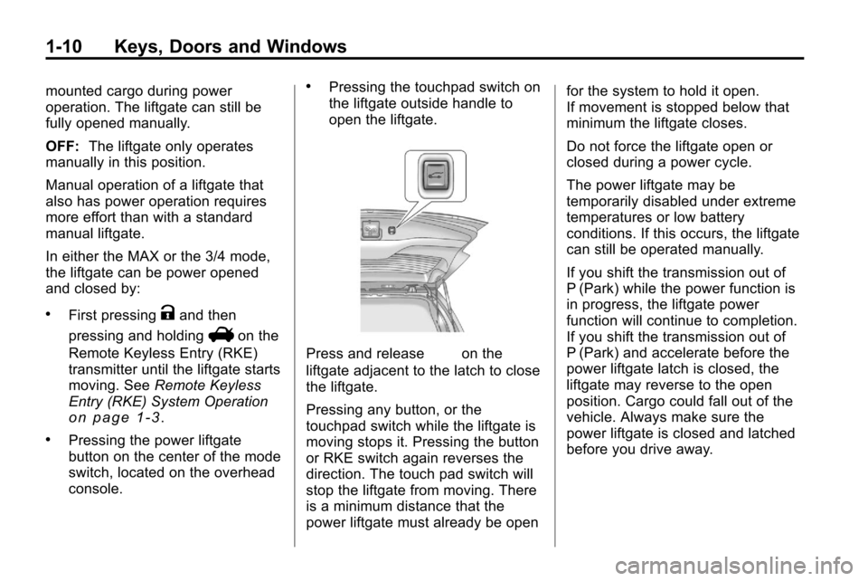 CHEVROLET EQUINOX 2010 2.G User Guide 1-10 Keys, Doors and Windows
mounted cargo during power
operation. The liftgate can still be
fully opened manually.
OFF:The liftgate only operates
manually in this position.
Manual operation of a lift
