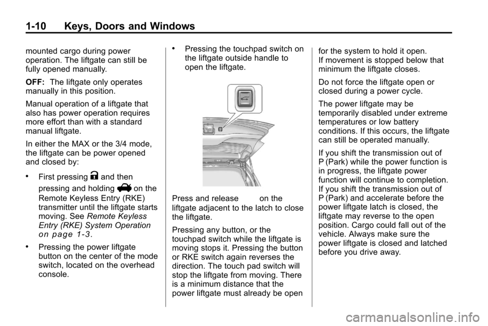 CHEVROLET EQUINOX 2010 2.G Owners Manual 1-10 Keys, Doors and Windows
mounted cargo during power
operation. The liftgate can still be
fully opened manually.
OFF:The liftgate only operates
manually in this position.
Manual operation of a lift