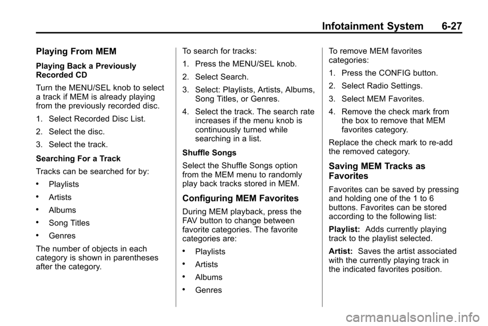 CHEVROLET EQUINOX 2010 2.G Owners Manual Infotainment System 6-27
Playing From MEM
Playing Back a Previously
Recorded CD
Turn the MENU/SEL knob to select
a track if MEM is already playing
from the previously recorded disc.
1. Select Recorded