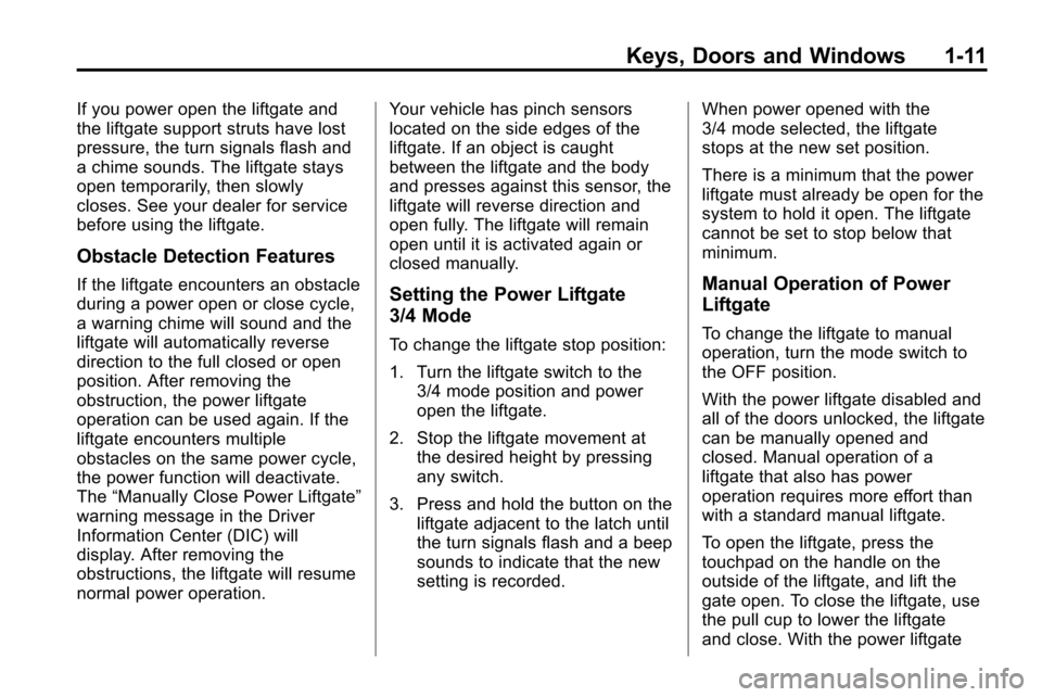 CHEVROLET EQUINOX 2010 2.G User Guide Keys, Doors and Windows 1-11
If you power open the liftgate and
the liftgate support struts have lost
pressure, the turn signals flash and
a chime sounds. The liftgate stays
open temporarily, then slo