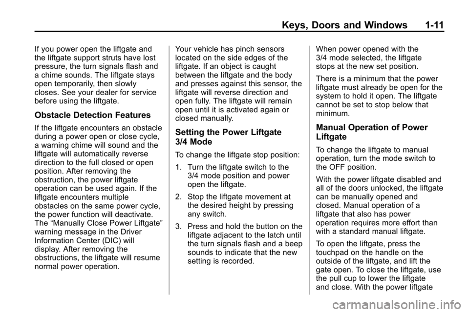 CHEVROLET EQUINOX 2010 2.G Owners Manual Keys, Doors and Windows 1-11
If you power open the liftgate and
the liftgate support struts have lost
pressure, the turn signals flash and
a chime sounds. The liftgate stays
open temporarily, then slo