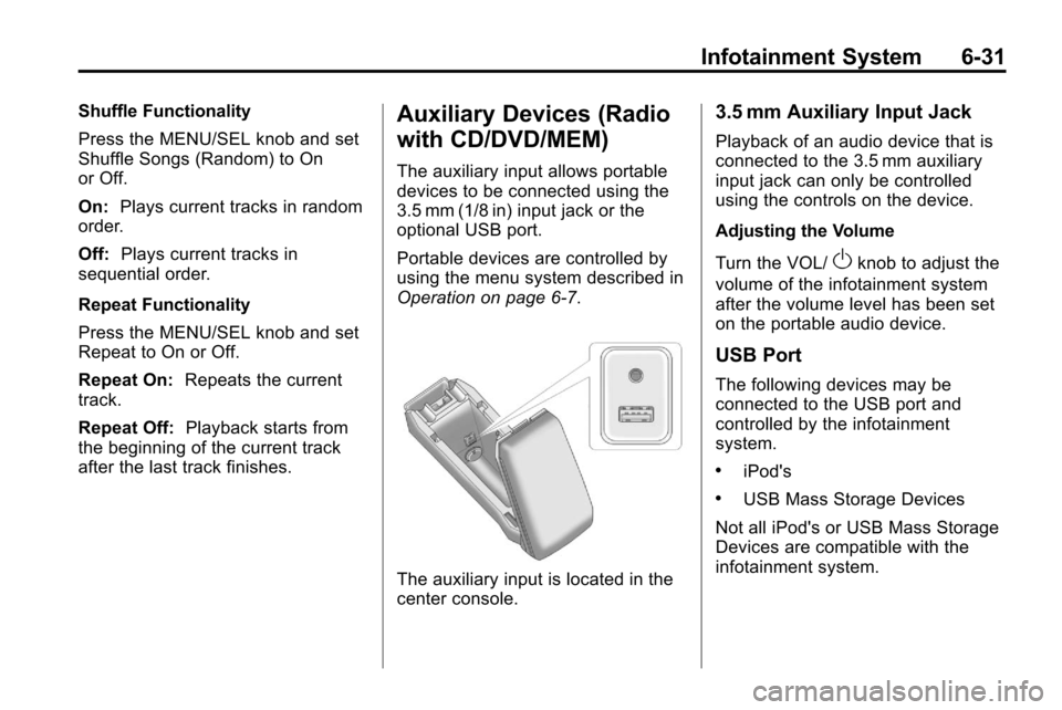 CHEVROLET EQUINOX 2010 2.G Owners Manual Infotainment System 6-31
Shuffle Functionality
Press the MENU/SEL knob and set
Shuffle Songs (Random) to On
or Off.
On:Plays current tracks in random
order.
Off: Plays current tracks in
sequential ord CHEVROLET EQUINOX 2010 2.G Owners Manual Infotainment System 6-31
Shuffle Functionality
Press the MENU/SEL knob and set
Shuffle Songs (Random) to On
or Off.
On:Plays current tracks in random
order.
Off: Plays current tracks in
sequential ord