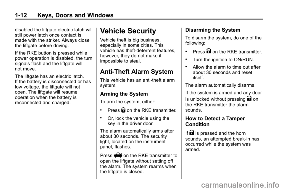 CHEVROLET EQUINOX 2010 2.G User Guide 1-12 Keys, Doors and Windows
disabled the liftgate electric latch will
still power latch once contact is
made with the striker. Always close
the liftgate before driving.
If the RKE button is pressed w