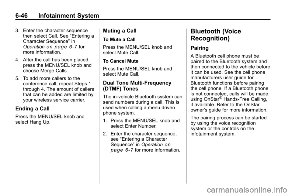 CHEVROLET EQUINOX 2010 2.G Owners Manual 6-46 Infotainment System
3. Enter the character sequencethen select Call. See “Entering a
Character Sequence” in
Operation
on page 6‑7for
more information.
4. After the call has been placed, pre CHEVROLET EQUINOX 2010 2.G Owners Manual 6-46 Infotainment System
3. Enter the character sequencethen select Call. See “Entering a
Character Sequence” in
Operation
on page 6‑7for
more information.
4. After the call has been placed, pre