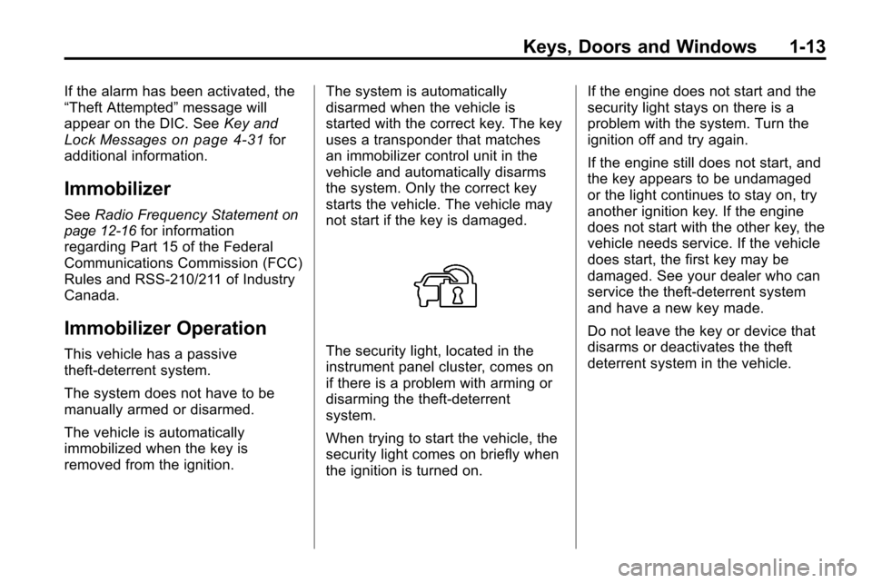 CHEVROLET EQUINOX 2010 2.G Owners Manual Keys, Doors and Windows 1-13
If the alarm has been activated, the
“Theft Attempted”message will
appear on the DIC. See Key and
Lock Messages
on page 4‑31for
additional information.
Immobilizer
S