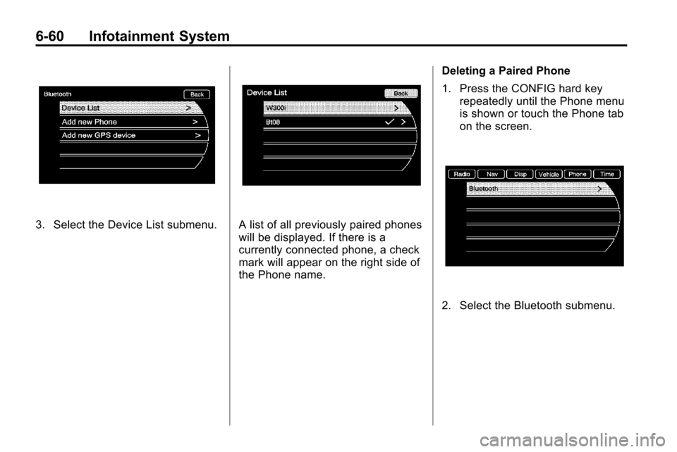CHEVROLET EQUINOX 2010 2.G Owners Manual 6-60 Infotainment System
3. Select the Device List submenu.A list of all previously paired phones
will be displayed. If there is a
currently connected phone, a check
mark will appear on the right side CHEVROLET EQUINOX 2010 2.G Owners Manual 6-60 Infotainment System
3. Select the Device List submenu.A list of all previously paired phones
will be displayed. If there is a
currently connected phone, a check
mark will appear on the right side