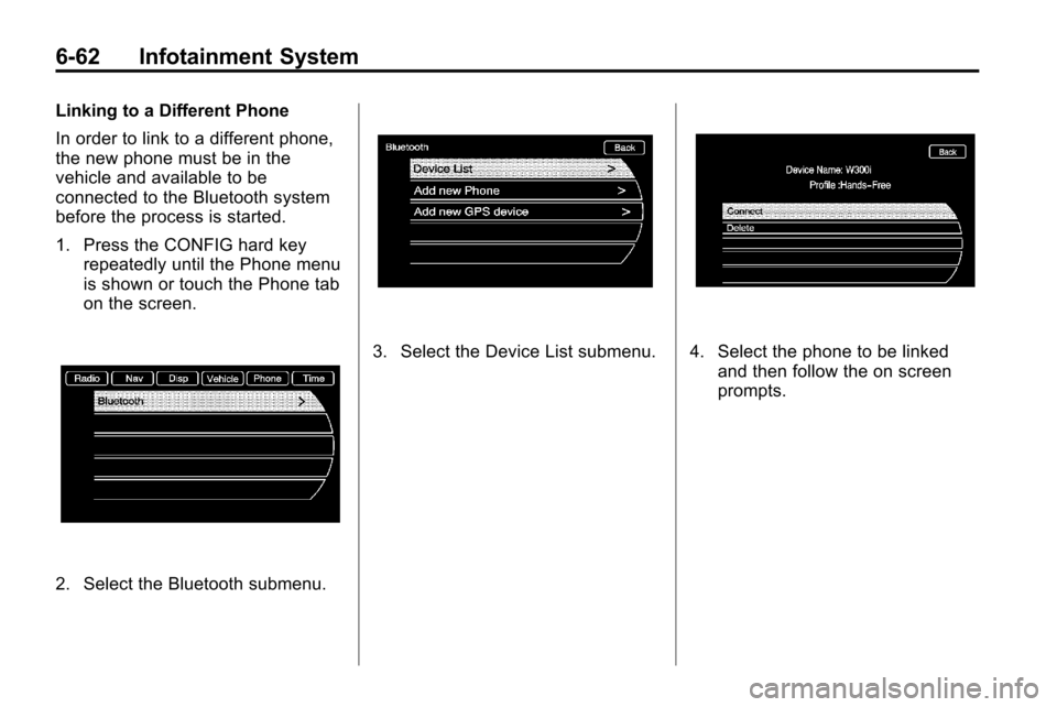 CHEVROLET EQUINOX 2010 2.G Owners Manual 6-62 Infotainment System
Linking to a Different Phone
In order to link to a different phone,
the new phone must be in the
vehicle and available to be
connected to the Bluetooth system
before the proce