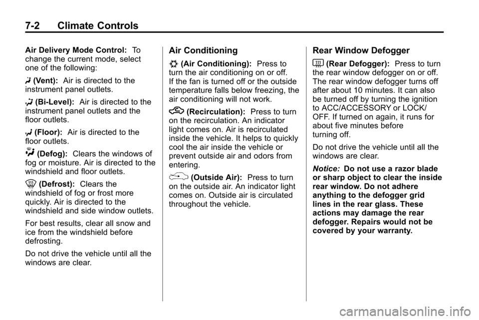 CHEVROLET EQUINOX 2010 2.G Owners Manual 7-2 Climate Controls
Air Delivery Mode Control:To
change the current mode, select
one of the following:
F (Vent): Air is directed to the
instrument panel outlets.
* (Bi-Level): Air is directed to the
CHEVROLET EQUINOX 2010 2.G Owners Manual 7-2 Climate Controls
Air Delivery Mode Control:To
change the current mode, select
one of the following:
F (Vent): Air is directed to the
instrument panel outlets.
* (Bi-Level): Air is directed to the