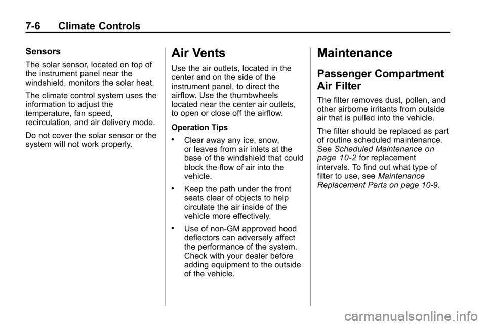 CHEVROLET EQUINOX 2010 2.G Owners Manual 7-6 Climate Controls
Sensors
The solar sensor, located on top of
the instrument panel near the
windshield, monitors the solar heat.
The climate control system uses the
information to adjust the
temper
