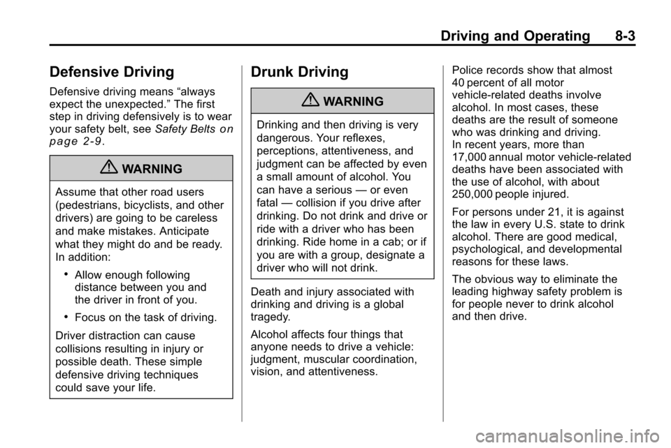 CHEVROLET EQUINOX 2010 2.G Owners Manual Driving and Operating 8-3
Defensive Driving
Defensive driving means“always
expect the unexpected.” The first
step in driving defensively is to wear
your safety belt, see Safety Belts
on
page 2‑9