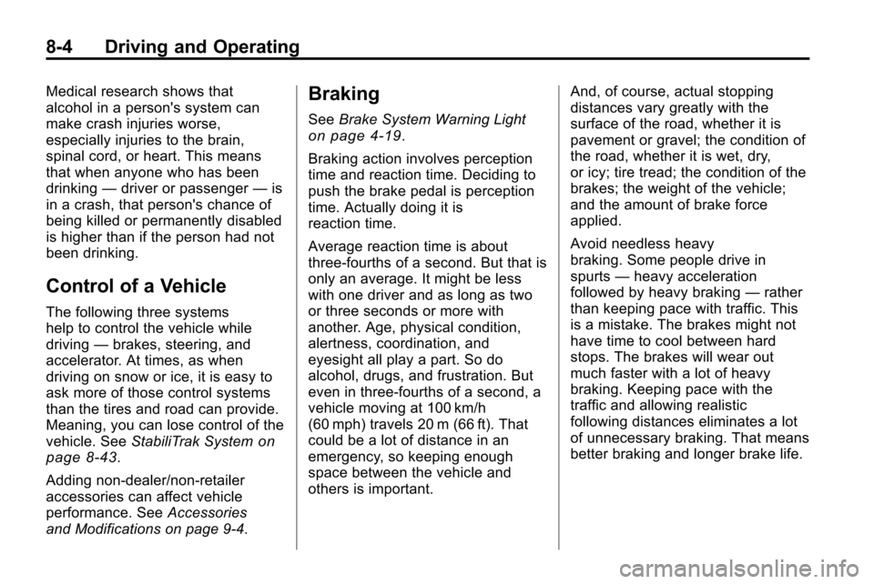 CHEVROLET EQUINOX 2010 2.G Owners Manual 8-4 Driving and Operating
Medical research shows that
alcohol in a persons system can
make crash injuries worse,
especially injuries to the brain,
spinal cord, or heart. This means
that when anyone w