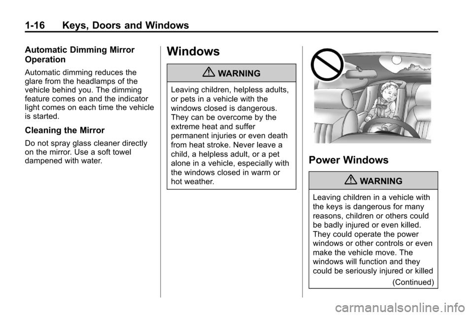 CHEVROLET EQUINOX 2010 2.G Owners Manual 1-16 Keys, Doors and Windows
Automatic Dimming Mirror
Operation
Automatic dimming reduces the
glare from the headlamps of the
vehicle behind you. The dimming
feature comes on and the indicator
light c CHEVROLET EQUINOX 2010 2.G Owners Manual 1-16 Keys, Doors and Windows
Automatic Dimming Mirror
Operation
Automatic dimming reduces the
glare from the headlamps of the
vehicle behind you. The dimming
feature comes on and the indicator
light c