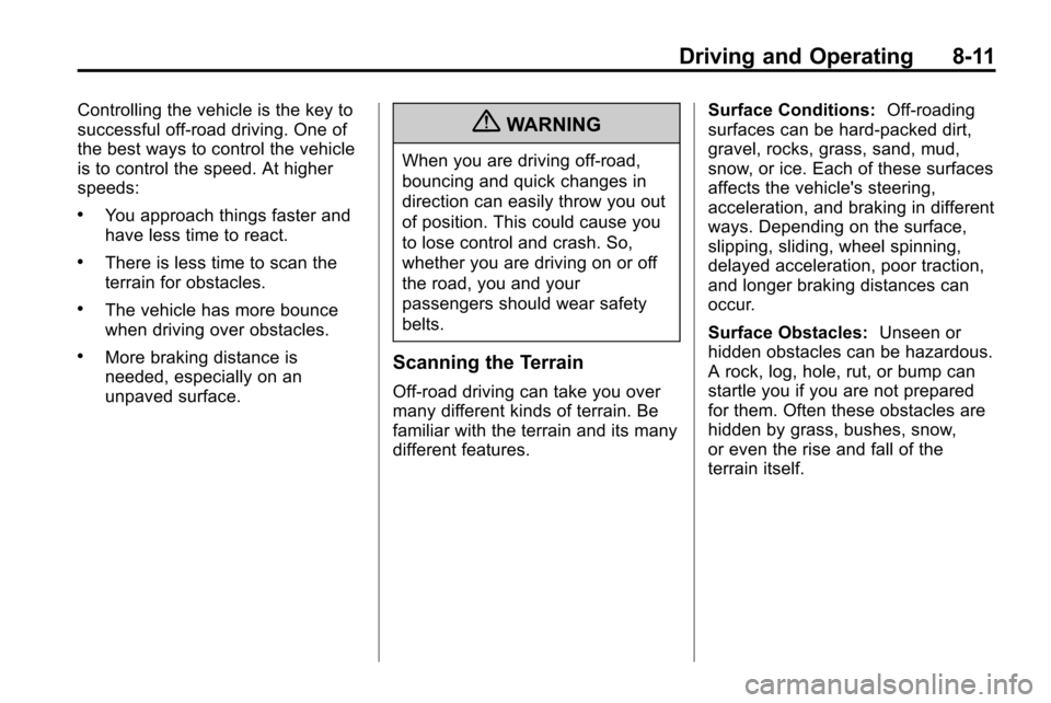 CHEVROLET EQUINOX 2010 2.G Owners Manual Driving and Operating 8-11
Controlling the vehicle is the key to
successful off-road driving. One of
the best ways to control the vehicle
is to control the speed. At higher
speeds:
.You approach thing