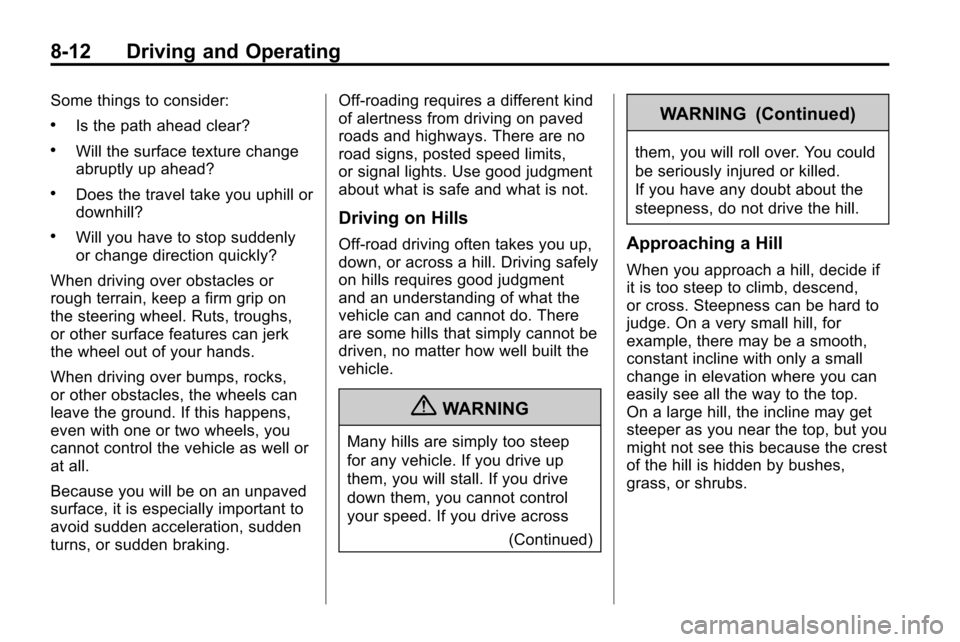 CHEVROLET EQUINOX 2010 2.G Owners Manual 8-12 Driving and Operating
Some things to consider:
.Is the path ahead clear?
.Will the surface texture change
abruptly up ahead?
.Does the travel take you uphill or
downhill?
.Will you have to stop s