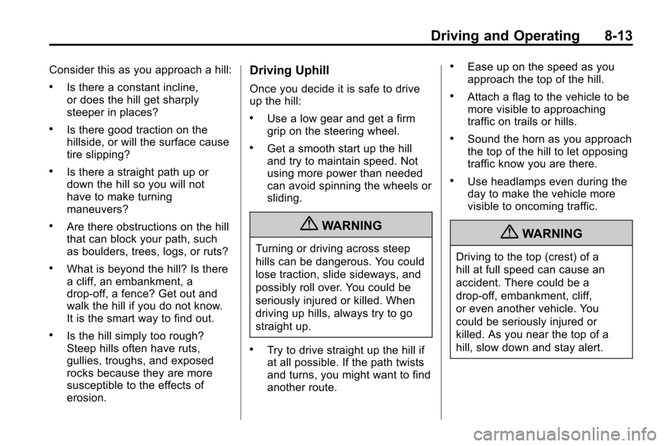 CHEVROLET EQUINOX 2010 2.G Owners Manual Driving and Operating 8-13
Consider this as you approach a hill:
.Is there a constant incline,
or does the hill get sharply
steeper in places?
.Is there good traction on the
hillside, or will the surf