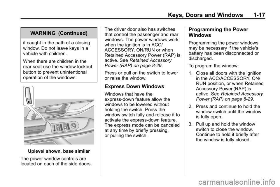 CHEVROLET EQUINOX 2010 2.G Owners Manual Keys, Doors and Windows 1-17
WARNING (Continued)
if caught in the path of a closing
window. Do not leave keys in a
vehicle with children.
When there are children in the
rear seat use the window lockou CHEVROLET EQUINOX 2010 2.G Owners Manual Keys, Doors and Windows 1-17
WARNING (Continued)
if caught in the path of a closing
window. Do not leave keys in a
vehicle with children.
When there are children in the
rear seat use the window lockou
