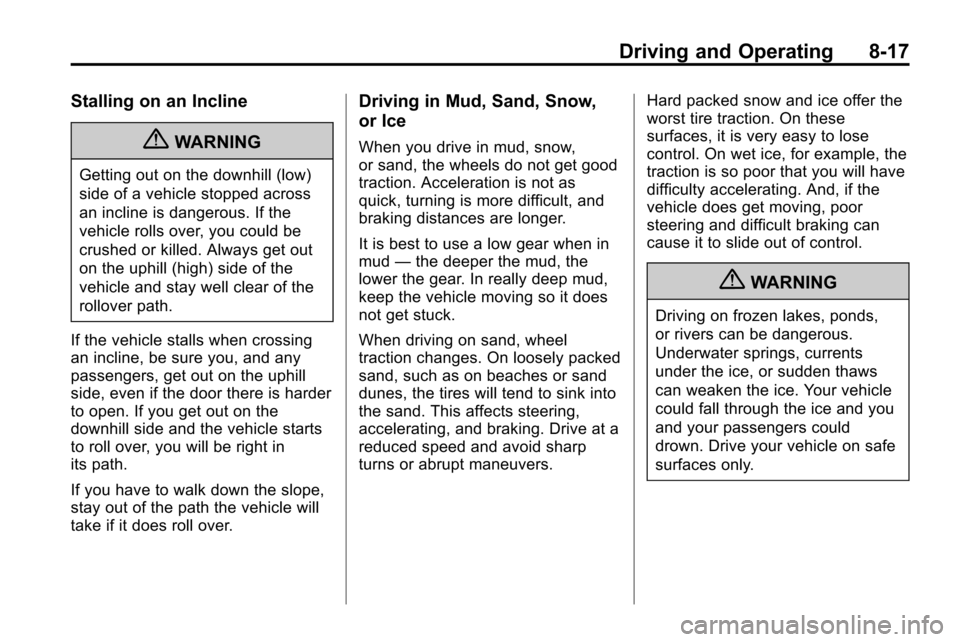 CHEVROLET EQUINOX 2010 2.G Owners Manual Driving and Operating 8-17
Stalling on an Incline
{WARNING
Getting out on the downhill (low)
side of a vehicle stopped across
an incline is dangerous. If the
vehicle rolls over, you could be
crushed o