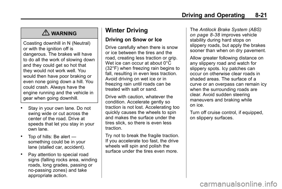 CHEVROLET EQUINOX 2010 2.G Owners Manual Driving and Operating 8-21
{WARNING
Coasting downhill in N (Neutral)
or with the ignition off is
dangerous. The brakes will have
to do all the work of slowing down
and they could get so hot that
they 