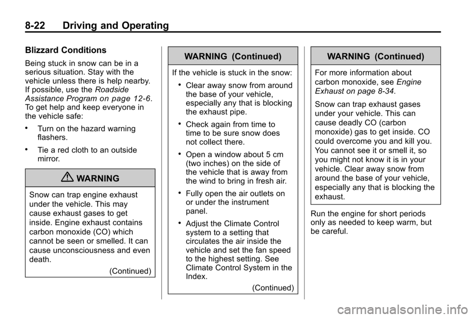 CHEVROLET EQUINOX 2010 2.G Owners Manual 8-22 Driving and Operating
Blizzard Conditions
Being stuck in snow can be in a
serious situation. Stay with the
vehicle unless there is help nearby.
If possible, use theRoadside
Assistance Program
on 
