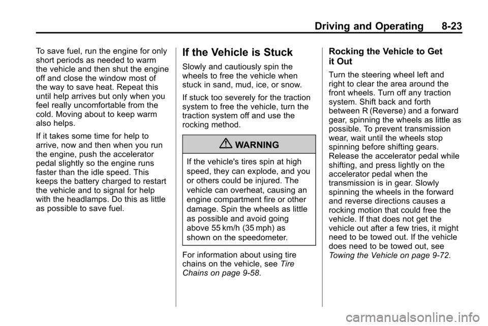 CHEVROLET EQUINOX 2010 2.G Owners Manual Driving and Operating 8-23
To save fuel, run the engine for only
short periods as needed to warm
the vehicle and then shut the engine
off and close the window most of
the way to save heat. Repeat this