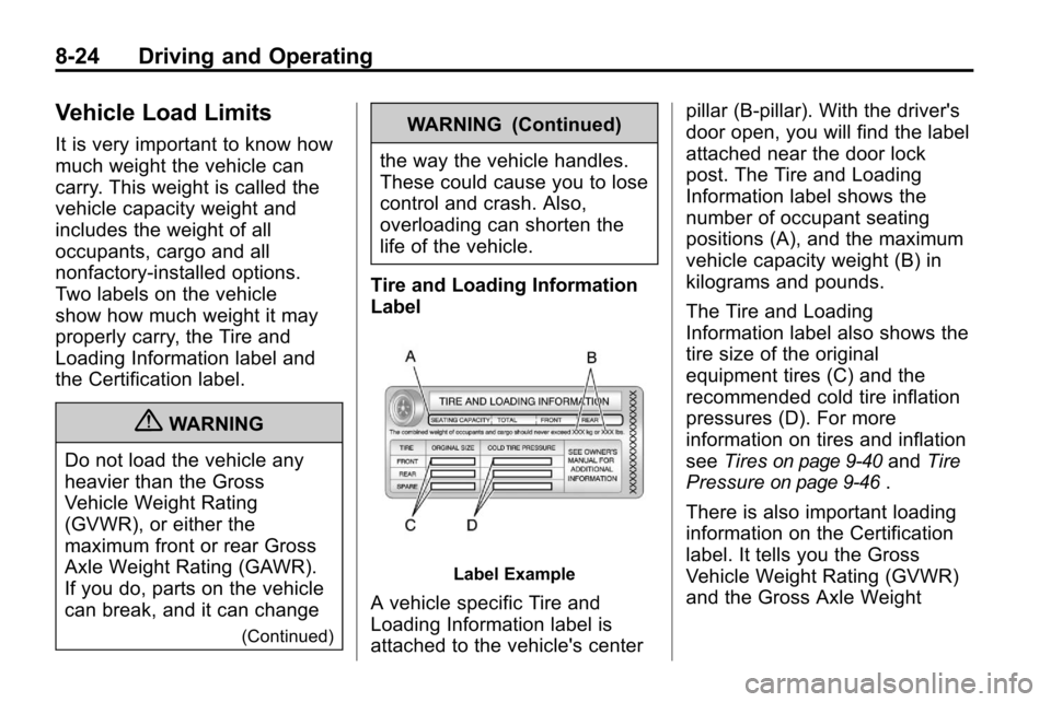 CHEVROLET EQUINOX 2010 2.G Owners Manual 8-24 Driving and Operating
Vehicle Load Limits
It is very important to know how
much weight the vehicle can
carry. This weight is called the
vehicle capacity weight and
includes the weight of all
occu