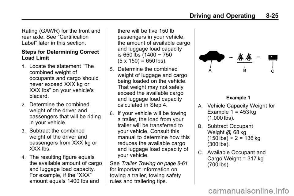 CHEVROLET EQUINOX 2010 2.G Owners Manual Driving and Operating 8-25
Rating (GAWR) for the front and
rear axle. See“Certification
Label” later in this section.
Steps for Determining Correct
Load Limit
1.Locate the statement “The
combine