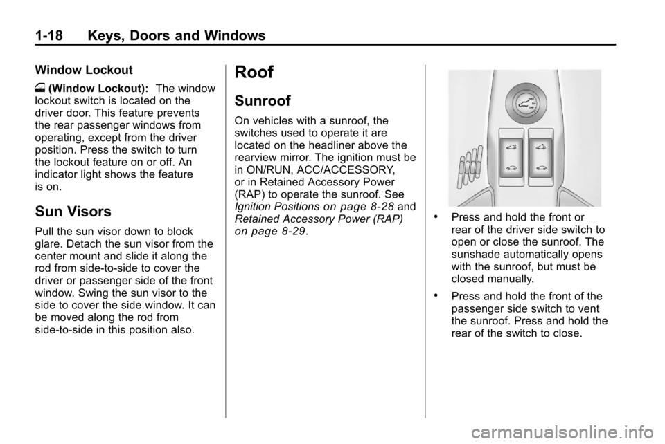 CHEVROLET EQUINOX 2010 2.G Owners Manual 1-18 Keys, Doors and Windows
Window Lockout
o(Window Lockout): The window
lockout switch is located on the
driver door. This feature prevents
the rear passenger windows from
operating, except from the CHEVROLET EQUINOX 2010 2.G Owners Manual 1-18 Keys, Doors and Windows
Window Lockout
o(Window Lockout): The window
lockout switch is located on the
driver door. This feature prevents
the rear passenger windows from
operating, except from the