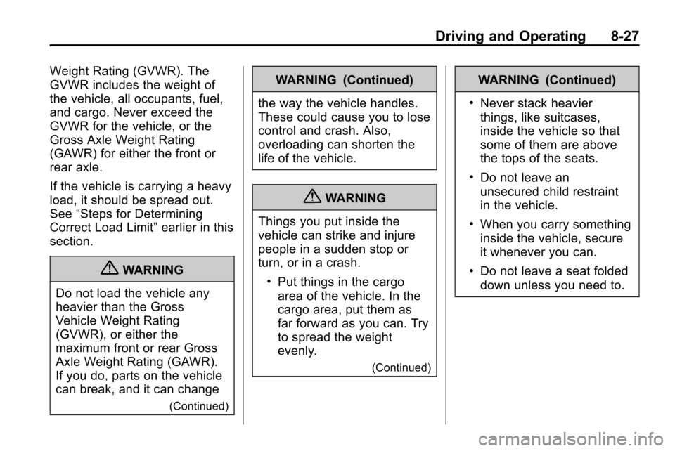 CHEVROLET EQUINOX 2010 2.G Owners Manual Driving and Operating 8-27
Weight Rating (GVWR). The
GVWR includes the weight of
the vehicle, all occupants, fuel,
and cargo. Never exceed the
GVWR for the vehicle, or the
Gross Axle Weight Rating
(GA CHEVROLET EQUINOX 2010 2.G Owners Manual Driving and Operating 8-27
Weight Rating (GVWR). The
GVWR includes the weight of
the vehicle, all occupants, fuel,
and cargo. Never exceed the
GVWR for the vehicle, or the
Gross Axle Weight Rating
(GA
