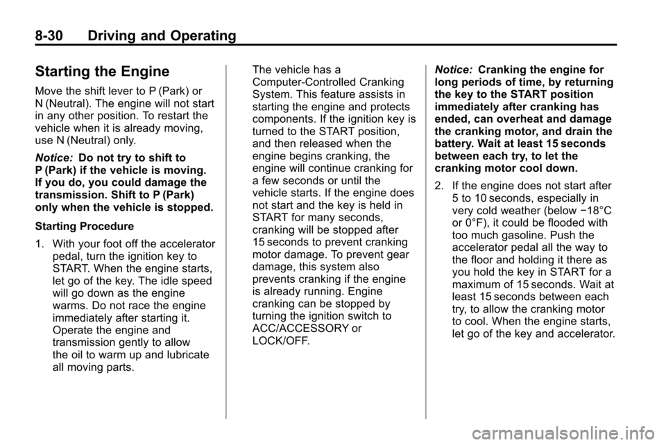 CHEVROLET EQUINOX 2010 2.G Owners Manual 8-30 Driving and Operating
Starting the Engine
Move the shift lever to P (Park) or
N (Neutral). The engine will not start
in any other position. To restart the
vehicle when it is already moving,
use N CHEVROLET EQUINOX 2010 2.G Owners Manual 8-30 Driving and Operating
Starting the Engine
Move the shift lever to P (Park) or
N (Neutral). The engine will not start
in any other position. To restart the
vehicle when it is already moving,
use N
