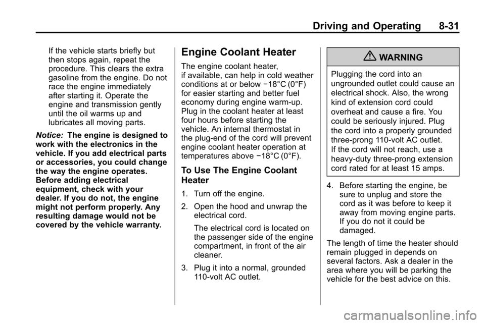 CHEVROLET EQUINOX 2010 2.G Owners Manual Driving and Operating 8-31
If the vehicle starts briefly but
then stops again, repeat the
procedure. This clears the extra
gasoline from the engine. Do not
race the engine immediately
after starting i