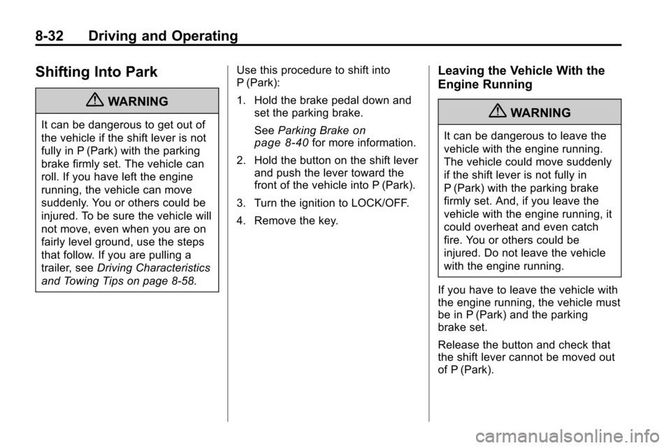 CHEVROLET EQUINOX 2010 2.G Owners Manual 8-32 Driving and Operating
Shifting Into Park
{WARNING
It can be dangerous to get out of
the vehicle if the shift lever is not
fully in P (Park) with the parking
brake firmly set. The vehicle can
roll
