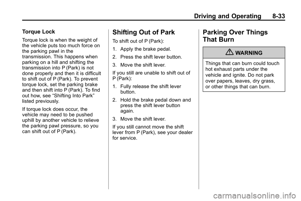 CHEVROLET EQUINOX 2010 2.G Owners Manual Driving and Operating 8-33
Torque Lock
Torque lock is when the weight of
the vehicle puts too much force on
the parking pawl in the
transmission. This happens when
parking on a hill and shifting the
t