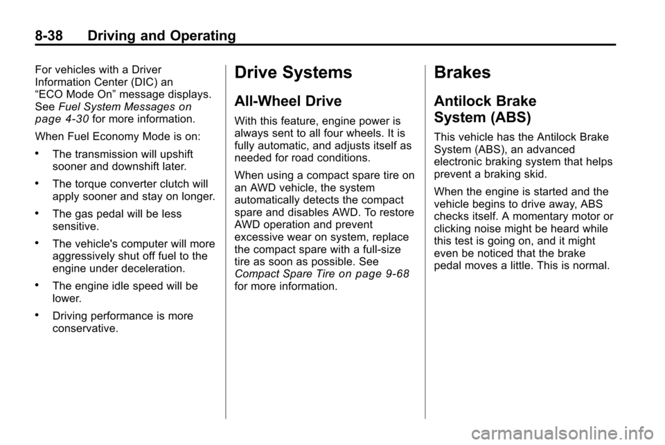 CHEVROLET EQUINOX 2010 2.G Owners Manual 8-38 Driving and Operating
For vehicles with a Driver
Information Center (DIC) an
“ECO Mode On”message displays.
See Fuel System Messages
on
page 4‑30for more information.
When Fuel Economy Mode