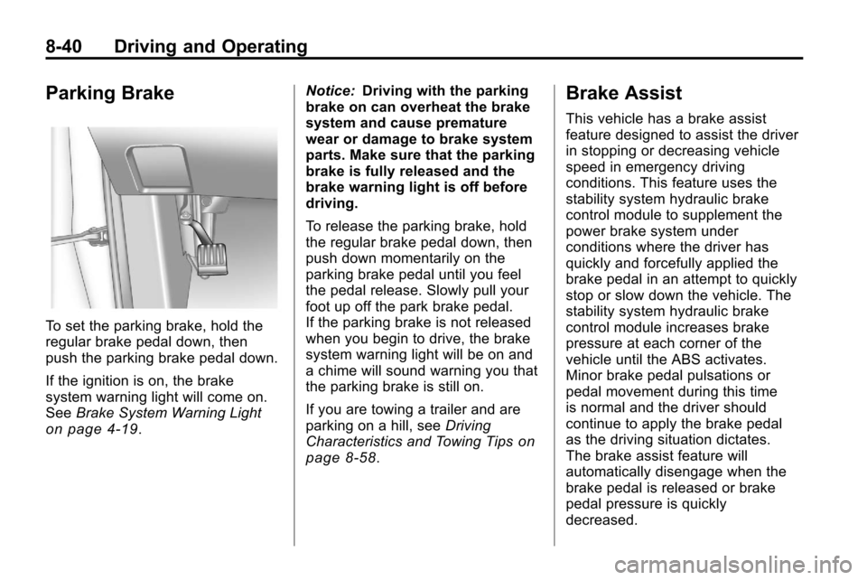 CHEVROLET EQUINOX 2010 2.G Owners Manual 8-40 Driving and Operating
Parking Brake
To set the parking brake, hold the
regular brake pedal down, then
push the parking brake pedal down.
If the ignition is on, the brake
system warning light will