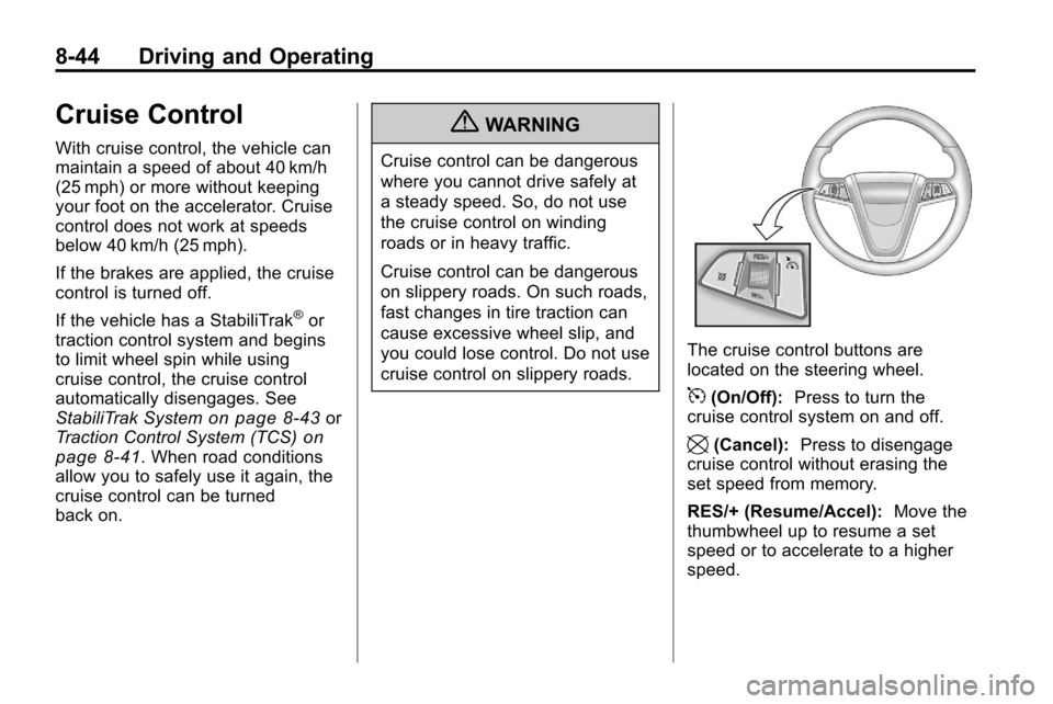 CHEVROLET EQUINOX 2010 2.G Owners Manual 8-44 Driving and Operating
Cruise Control
With cruise control, the vehicle can
maintain a speed of about 40 km/h
(25 mph) or more without keeping
your foot on the accelerator. Cruise
control does not 