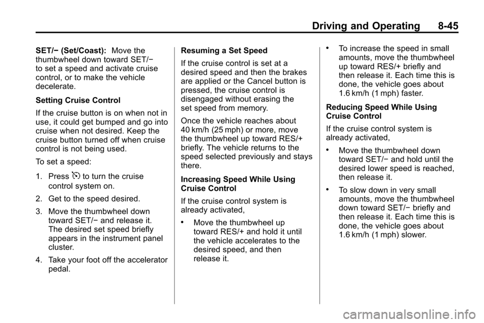 CHEVROLET EQUINOX 2010 2.G Owners Manual Driving and Operating 8-45
SET/−(Set/Coast): Move the
thumbwheel down toward SET/−
to set a speed and activate cruise
control, or to make the vehicle
decelerate.
Setting Cruise Control
If the crui