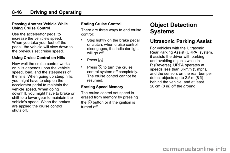 CHEVROLET EQUINOX 2010 2.G Owners Manual 8-46 Driving and Operating
Passing Another Vehicle While
Using Cruise Control
Use the accelerator pedal to
increase the vehicles speed.
When you take your foot off the
pedal, the vehicle will slow do CHEVROLET EQUINOX 2010 2.G Owners Manual 8-46 Driving and Operating
Passing Another Vehicle While
Using Cruise Control
Use the accelerator pedal to
increase the vehicles speed.
When you take your foot off the
pedal, the vehicle will slow do