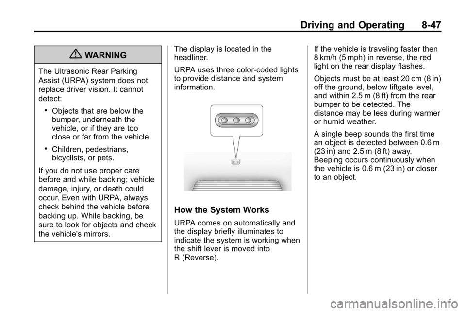 CHEVROLET EQUINOX 2010 2.G Owners Manual Driving and Operating 8-47
{WARNING
The Ultrasonic Rear Parking
Assist (URPA) system does not
replace driver vision. It cannot
detect:
.Objects that are below the
bumper, underneath the
vehicle, or if CHEVROLET EQUINOX 2010 2.G Owners Manual Driving and Operating 8-47
{WARNING
The Ultrasonic Rear Parking
Assist (URPA) system does not
replace driver vision. It cannot
detect:
.Objects that are below the
bumper, underneath the
vehicle, or if