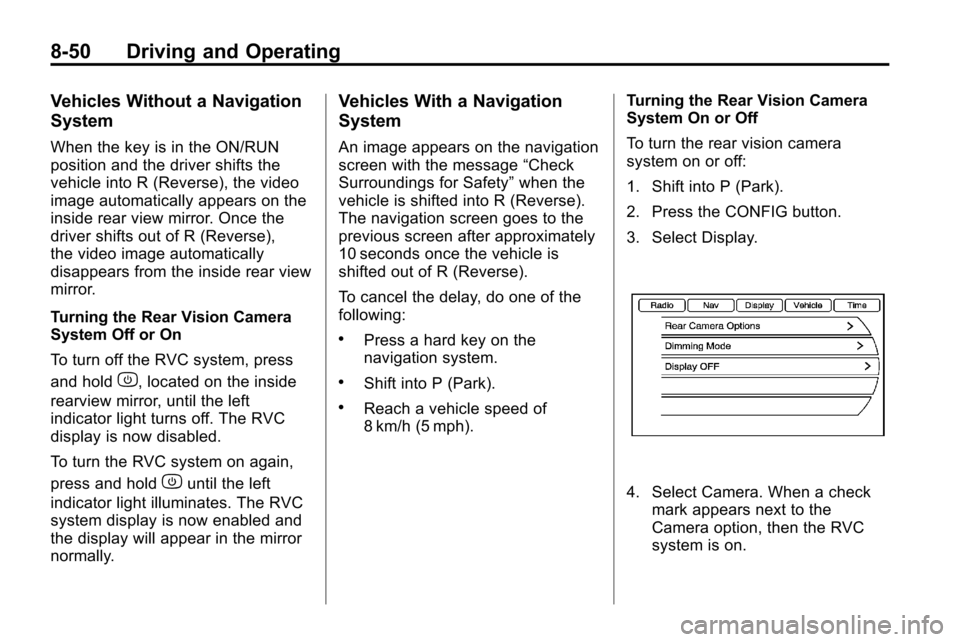 CHEVROLET EQUINOX 2010 2.G Owners Manual 8-50 Driving and Operating
Vehicles Without a Navigation
System
When the key is in the ON/RUN
position and the driver shifts the
vehicle into R (Reverse), the video
image automatically appears on the
CHEVROLET EQUINOX 2010 2.G Owners Manual 8-50 Driving and Operating
Vehicles Without a Navigation
System
When the key is in the ON/RUN
position and the driver shifts the
vehicle into R (Reverse), the video
image automatically appears on the