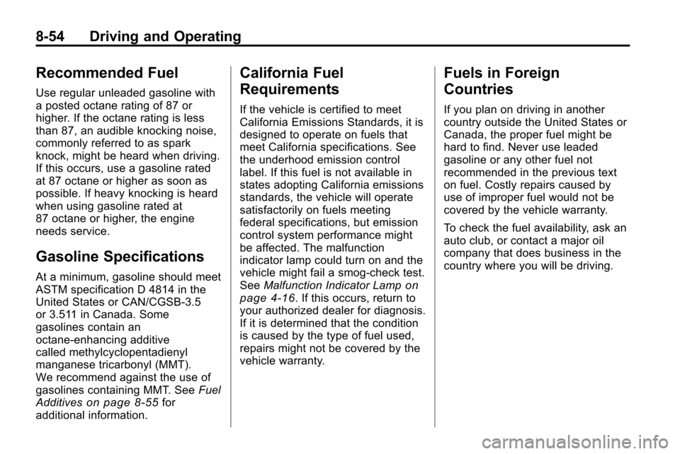 CHEVROLET EQUINOX 2010 2.G Owners Manual 8-54 Driving and Operating
Recommended Fuel
Use regular unleaded gasoline with
a posted octane rating of 87 or
higher. If the octane rating is less
than 87, an audible knocking noise,
commonly referre