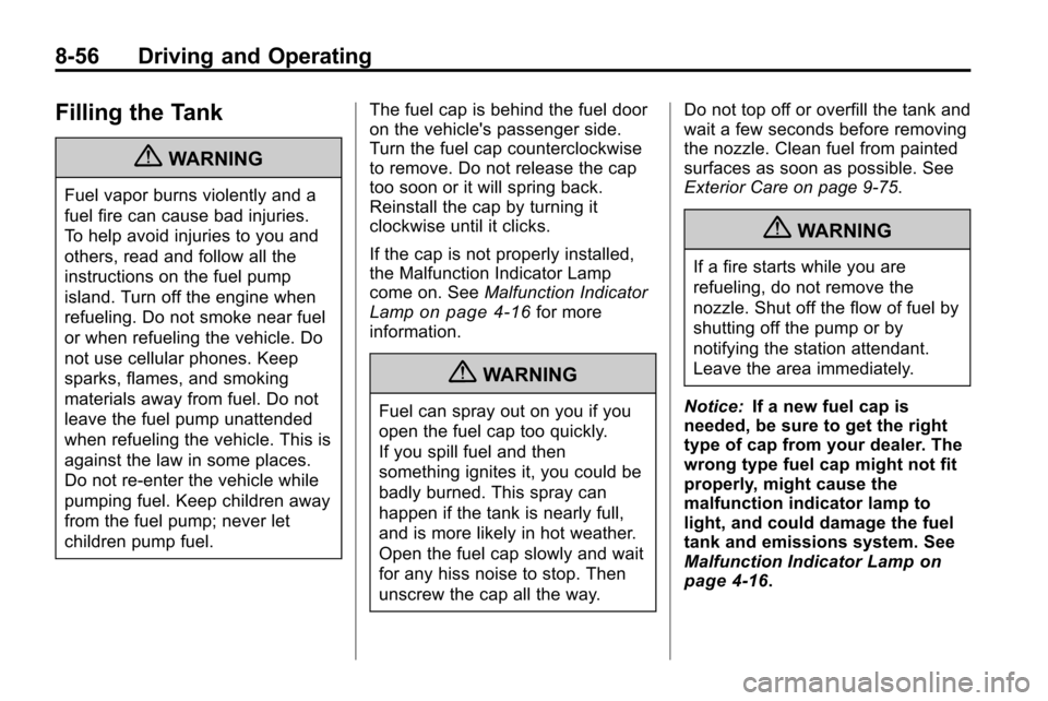 CHEVROLET EQUINOX 2010 2.G Owners Manual 8-56 Driving and Operating
Filling the Tank
{WARNING
Fuel vapor burns violently and a
fuel fire can cause bad injuries.
To help avoid injuries to you and
others, read and follow all the
instructions o